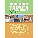 Building Today's Green Home: Practical, Cost-Effective and Eco-Responsible Homebuilding (Popular Woodworking)