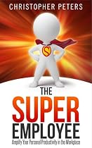 Click to Download Free Kindle Book -> The Super Employee - Amplify Your Personal Productivity in the Workplace, Today!