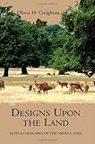 Designs upon the land : elite landscapes of the Middle Ages