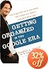Getting Organized in the Google Era: How to Get Stuff out of Your Head, Find It When You Need It, and Get It Done Right
