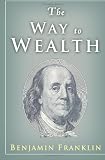 The Way to Wealth: Ben Franklin on Money and Success