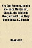 Krs-One Songs: Stop the Violence Movement, Classic, the Bridge Is Over, MC`s ACT Like They Don`t Know, 1, 2 Pass It