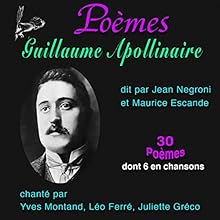Poèmes : Guillaume Apollinaire - 30 Poèmes, dont six mis en chansons | Livre audio Auteur(s) : Guillaume Apollinaire Narrateur(s) : Jean Negroni, Maurice Escande