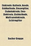 Elektrode: Kathode, Anode, Oxidkathode, Steuergitter, Stabelektrode, CMS-Elektrode, Glhkathode, Wolframelektrode, Schirmgitter-