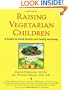 Raising Vegetarian Children : A Guide to Good Health and Family Harmony