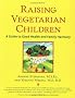 Raising Vegetarian Children: A Guide to Good Health and Family Harmony