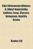Eiko Shimamiya Albums: O, Hikari Nadeshiko, Endless Loop, Ulysses, Hologram, Vanilla, Ozone-