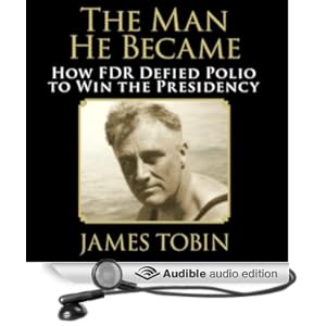 The Man He Became - How FDR Defied Polio to Win the Presidency - James Tobin