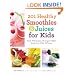 201 Healthy Smoothies and Juices for Kids: Fresh, Wholesome, No-Sugar-Added Drinks Your Child Will Love
