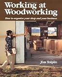 Working at Woodworking: How to Organize Your Shop and Your Business