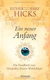 Ein neuer Anfang: Das Handbuch zum Erschaffen Deiner Wirklichkeit - Esther Hicks, Jerry Hicks