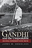 Gandhi and the Unspeakable: His Final Experiment with Truth