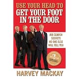 Use Your Head to Get Your Foot in the Door: Job Search Secrets No One Else Will Tell You