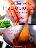 Modern-day Macrobiotics - Transform Your Diet And Feed Your Mind, Body, And Spirit