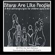 Stars Are Like People: A first astronomy book for children ages 8-80