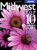 Midwest Top 10 Garden Guide: The 10 Best Roses, 10 Best Trees--the 10 Best of Everything You Need - The Plants Most Likely to Thrive in Your Garden - ... Most Important Tasks in the Garden Each Month