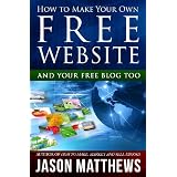 How to Make Your Own Free Website: And Your Free Blog Too ~ Jason Matthews