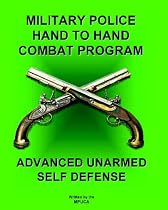 Military Police Hand To Hand Combat Program: (Advanced Unarmed Self Defense)
