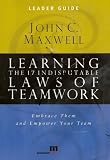 Learning the 17 Indisputable Laws of Teamwork: Leader Guide
