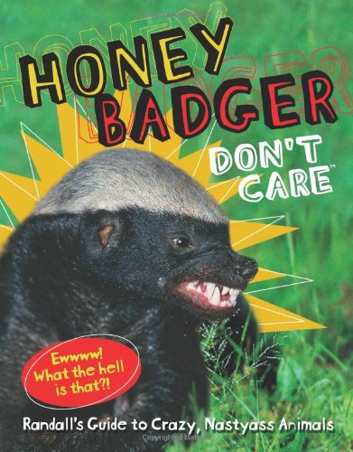 Honey Badger Don't Care: Randall's Guide to Crazy, Nastyass Animals