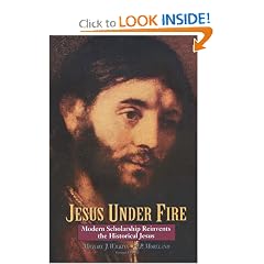 Jesus Under Fire: Modern Scholarship Reinvents the Historical Jesus