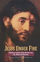 Jesus Under Fire: Modern Scholarship Reinvents the Historical Jesus