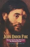 Jesus Under Fire: Modern Scholarship Reinvents the Historical Jesus