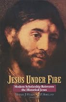 Jesus Under Fire: Modern Scholarship Reinvents the Historical Jesus