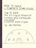How to Build a Concrete Dome House: How to Build the Strongest, Most Fireproof, Tornado and Earthquake-resistant Concrete Dome House