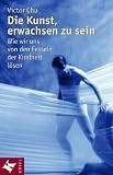 Die Kunst, erwachsen zu sein - Wie wir uns von den Fesseln der Kindheit l&ouml;sen - Victor Chu