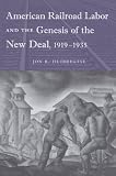 American Railroad Labor and the Genesis of the New Deal, 1919-1935 (Working in the Americas)