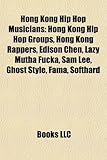 Hong Kong Hip Hop Musicians: Hong Kong Hip Hop Groups, Hong Kong Rappers, Edison Chen, Lazy Mutha Fucka, Sam Lee, Ghost Style, Fama, Softhard-
