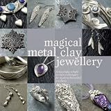 Magical metal clay jewellery : amazingly simple no-kiln techniques for making beautiful jewellery