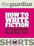 How to write fiction: A Guardian masterclass (Guardian Shorts)