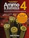 Ammo & Ballistics 4--For Hunters, Shooters, and Collectors, 4th Edition: Ballistic Data out to 1,000 Yards for over 169 Calibers and over 2,400 Different ... for Hunters, Shooters, & Collectors)