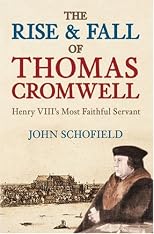 The Rise and Fall of Thomas Cromwell: Henry VIII's Most Faithful Servant