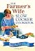The Farmer's Wife Slow Cooker Cookbook: 101 blue-ribbon recipes adapted from farm favorites! by Lela Nargi