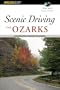 Scenic Driving the Ozarks, 2nd: Including the Ouachita Mountains (Scenic Driving Series)