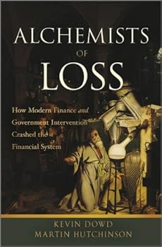 alchemists of loss: how modern finance and government intervention crashed the financial system - martin hutchinson