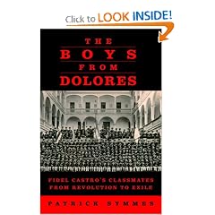 The Boys from Dolores: Fidel Castro's Classmates from Revolution to Exile