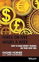 Forex on Five Hours a Week: How to Make Money Trading on Your Own Time Forex on Five Hours a Week: How to Make Money Trading on Your Own Time