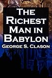 The Richest Man in Babylon: George S. Clasons Bestselling Guide to Financial Success: Saving Money and Putting It to Work for You