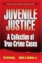 Juvenile Justice: A Collection of True-Crime Cases