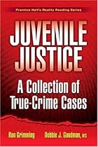 Juvenile Justice: A Collection of True-Crime Cases Juvenile Justice: A Collection of True-Crime Cases