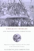 Emigrant Worlds and Transatlantic Communities: Migration to Upper Canada in the First Half of the Nineteenth Century (Mcgill-Queen's Studies in Ethnic History Series)
