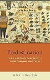Predestination : the American career of a contentious doctrine