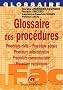 Glossaire des proc�dures : Proc�dure civile, proc�dure p�nale, proc�dure administrative, prod�cure communautaire, proc�dure europ�enne