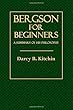 Bergson for Beginners: A Summary of His Philosophy