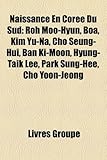 Naissance En Core Du Sud: Roh Moo-Hyun, Boa, Kim Yu-Na, Cho Seung-Hui, Ban KI-Moon, Hyung-Taik Lee, Park Sung-Hee, Cho Yoon-Jeong-