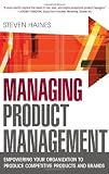 Managing Product Management: Empowering Your Organization to Produce Competitive Products and Brands
